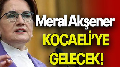 Meral Akşener KOCAELİ’YE GELECEK!